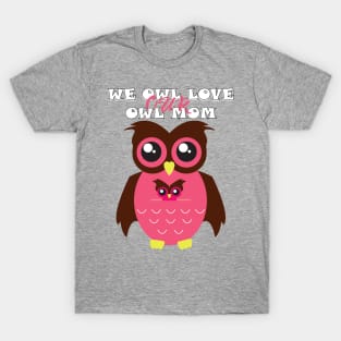 we owl love our owl mom T-Shirt